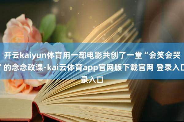 开云kaiyun体育用一部电影共创了一堂“会笑会哭”的念念政课-kai云体育app官网版下载官网 登录入口