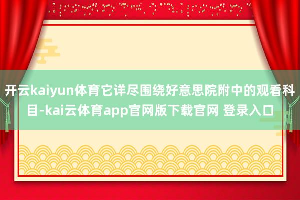 开云kaiyun体育它详尽围绕好意思院附中的观看科目-kai云体育app官网版下载官网 登录入口