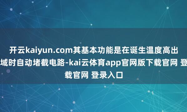 开云kaiyun.com其基本功能是在诞生温度高出设定领域时自动堵截电路-kai云体育app官网版下载官网 登录入口